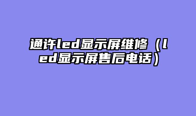 通许led显示屏维修（led显示屏售后电话）