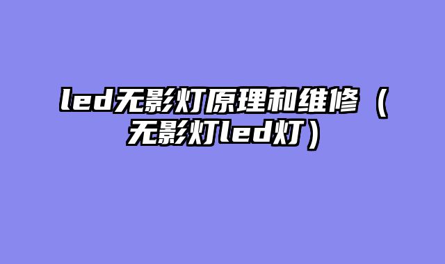 led无影灯原理和维修（无影灯led灯）