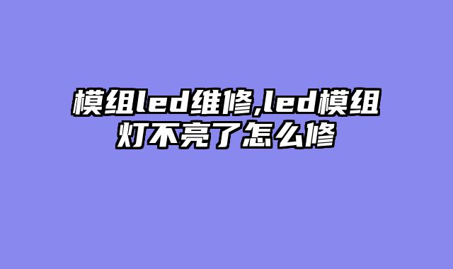 模组led维修,led模组灯不亮了怎么修