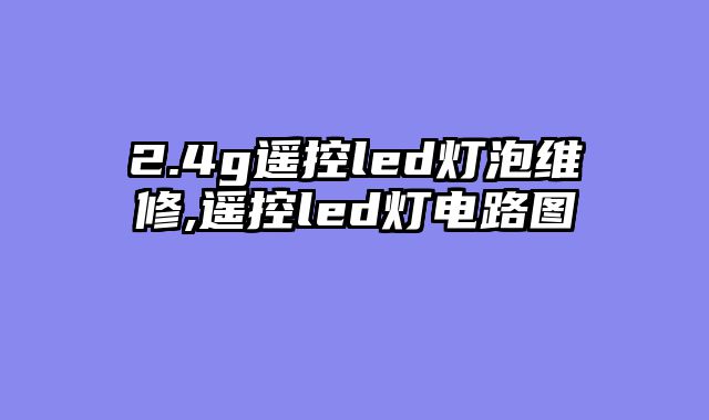 2.4g遥控led灯泡维修,遥控led灯电路图