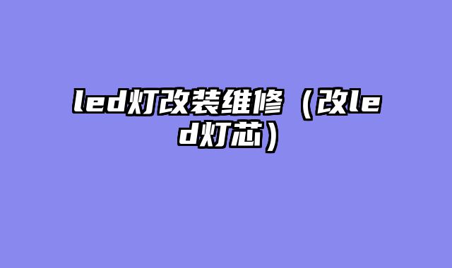 led灯改装维修（改led灯芯）