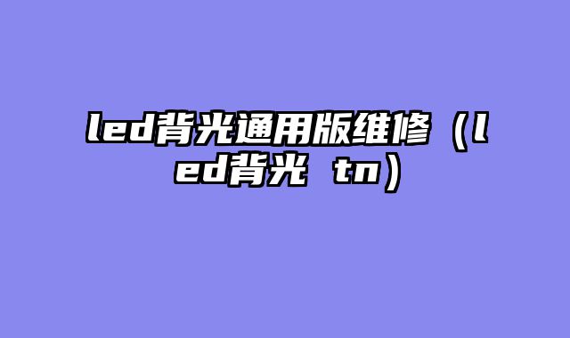 led背光通用版维修（led背光 tn）