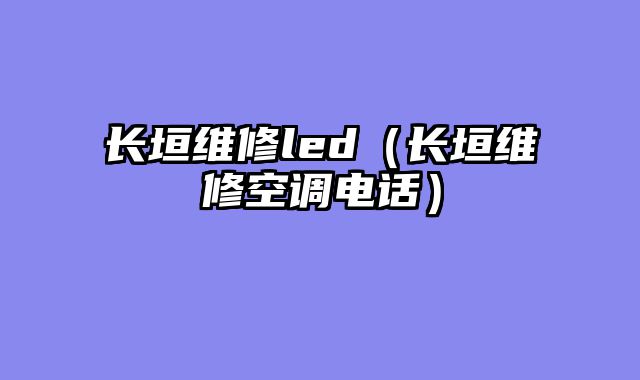 长垣维修led（长垣维修空调电话）