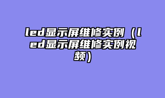 led显示屏维修实例（led显示屏维修实例视频）