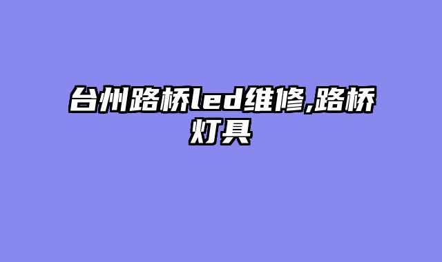 台州路桥led维修,路桥灯具