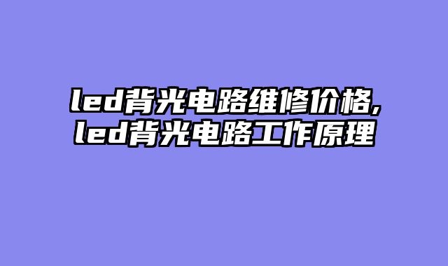 led背光电路维修价格,led背光电路工作原理