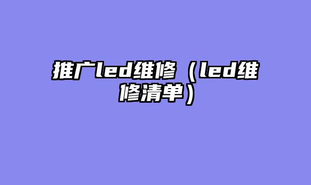 推广led维修（led维修清单）