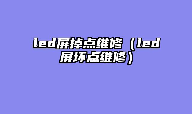 led屏掉点维修（led屏坏点维修）