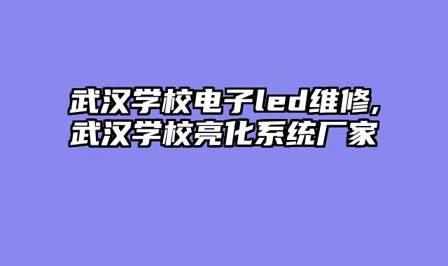 武汉学校电子led维修,武汉学校亮化系统厂家