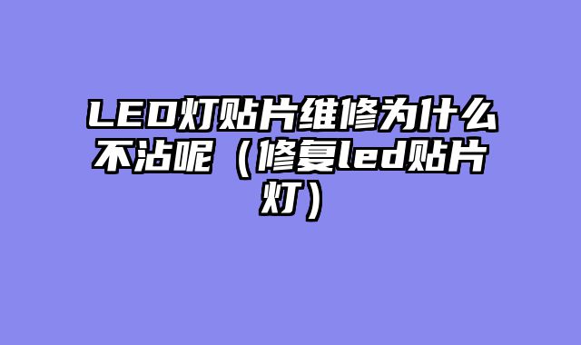 LED灯贴片维修为什么不沾呢（修复led贴片灯）