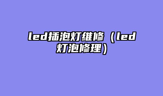 led插泡灯维修（led灯泡修理）