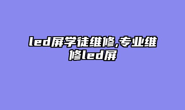 led屏学徒维修,专业维修led屏