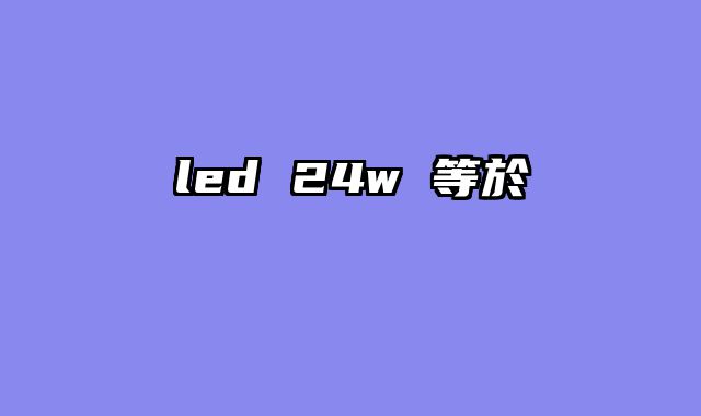 led 24w 等於
