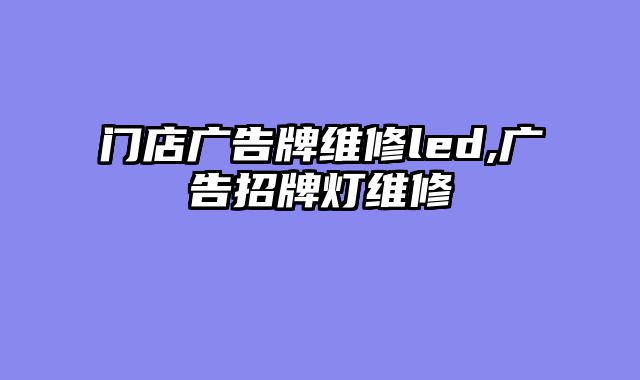门店广告牌维修led,广告招牌灯维修