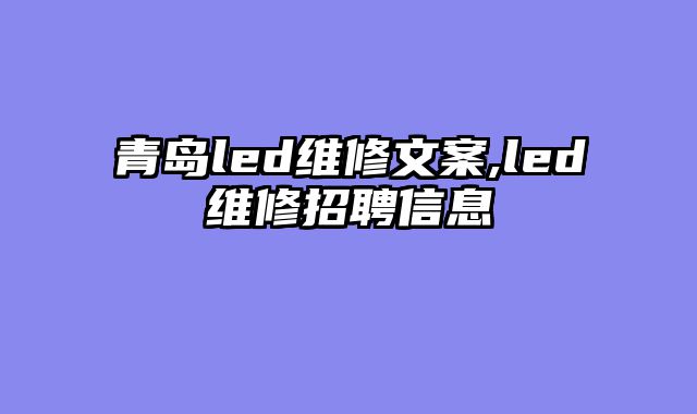 青岛led维修文案,led维修招聘信息