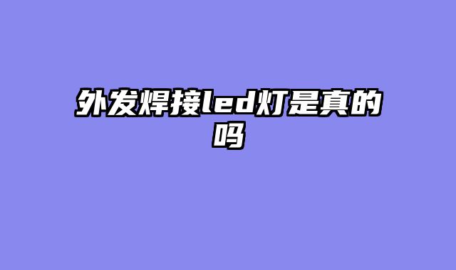 外发焊接led灯是真的吗