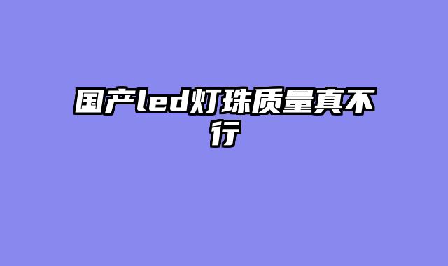 国产led灯珠质量真不行