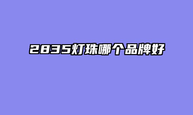 2835灯珠哪个品牌好