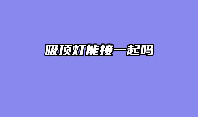 吸顶灯能接一起吗