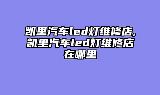 凯里汽车led灯维修店,凯里汽车led灯维修店在哪里