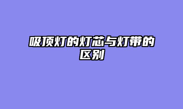 吸顶灯的灯芯与灯带的区别......										
				<div class=