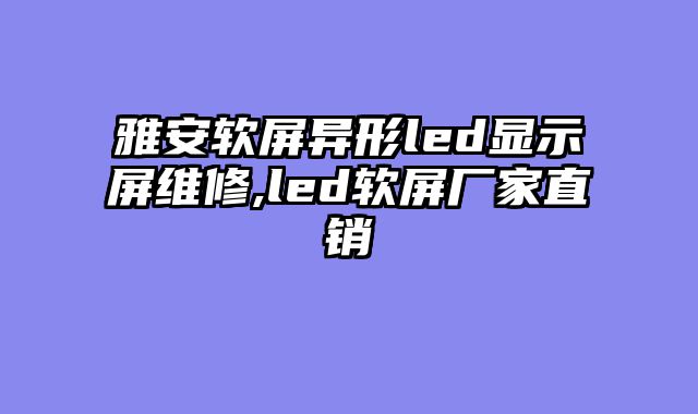 雅安软屏异形led显示屏维修,led软屏厂家直销