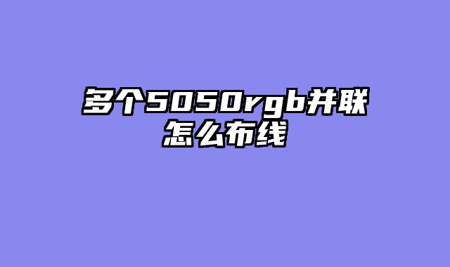 多个5050rgb并联怎么布线