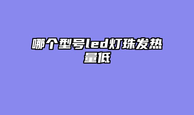 哪个型号led灯珠发热量低