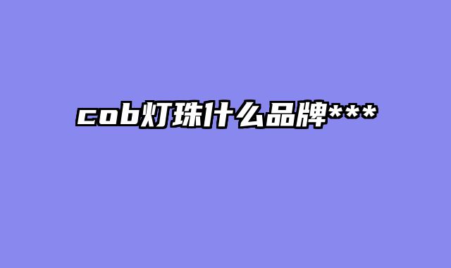 cob灯珠什么品牌***
