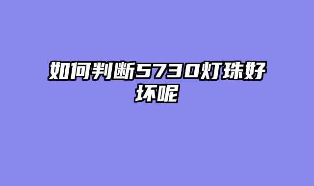 如何判断5730灯珠好坏呢
