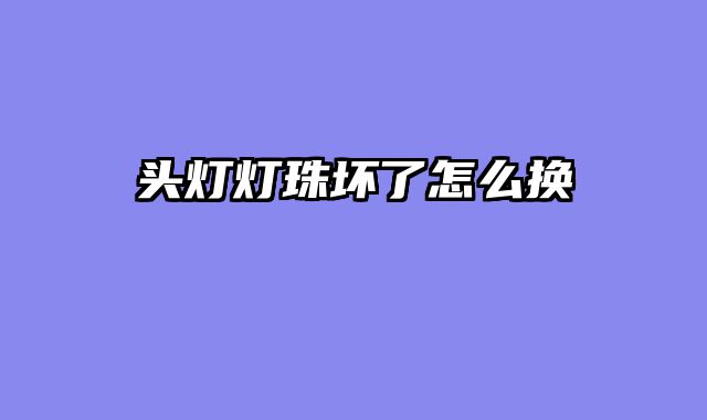头灯灯珠坏了怎么换