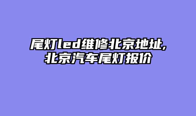 尾灯led维修北京地址,北京汽车尾灯报价
