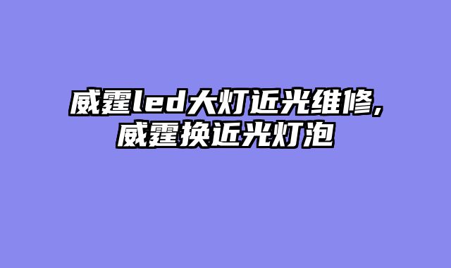 威霆led大灯近光维修,威霆换近光灯泡