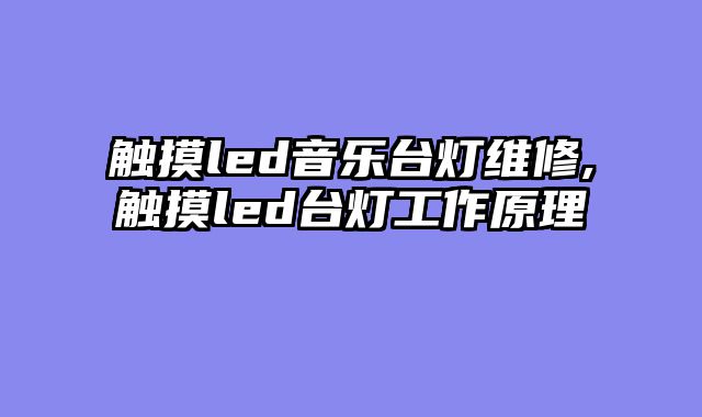 触摸led音乐台灯维修,触摸led台灯工作原理