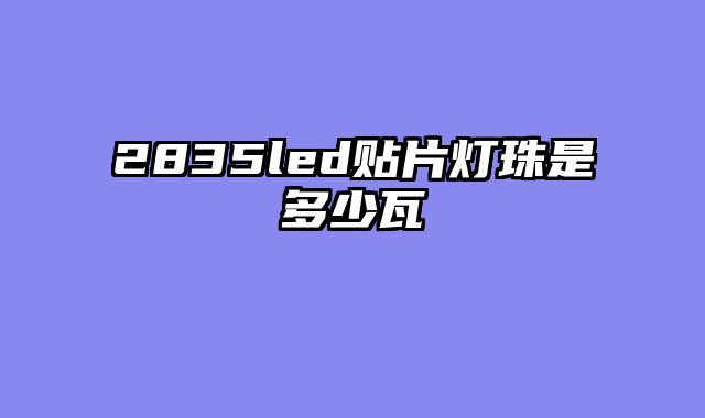 2835led贴片灯珠是多少瓦