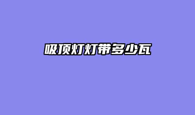 吸顶灯灯带多少瓦