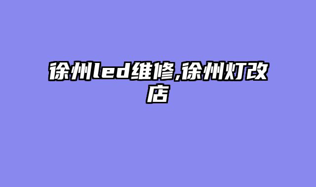 徐州led维修,徐州灯改店