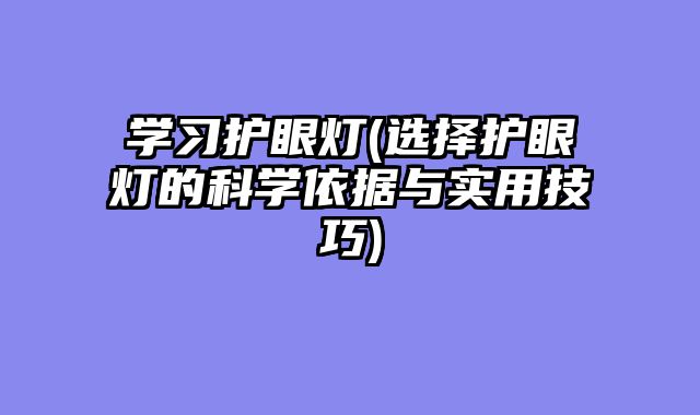 学习护眼灯(选择护眼灯的科学依据与实用技巧)