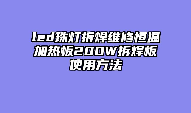 led珠灯拆焊维修恒温加热板200W拆焊板使用方法