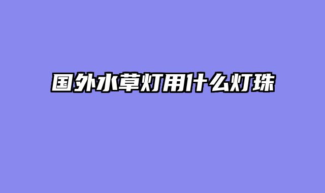 国外水草灯用什么灯珠