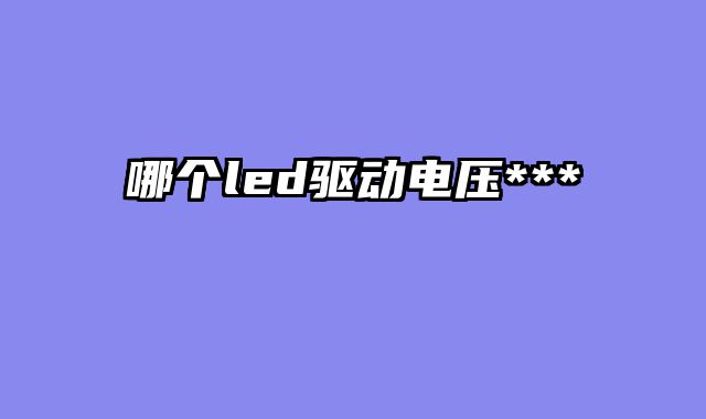 哪个led驱动电压***