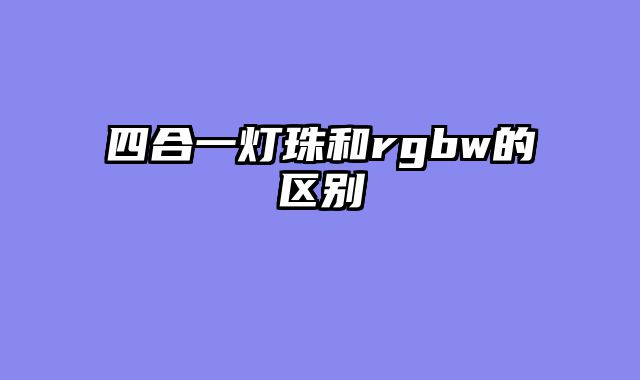四合一灯珠和rgbw的区别