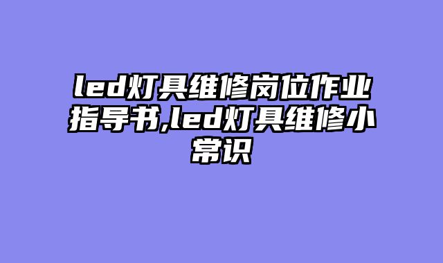 led灯具维修岗位作业指导书,led灯具维修小常识