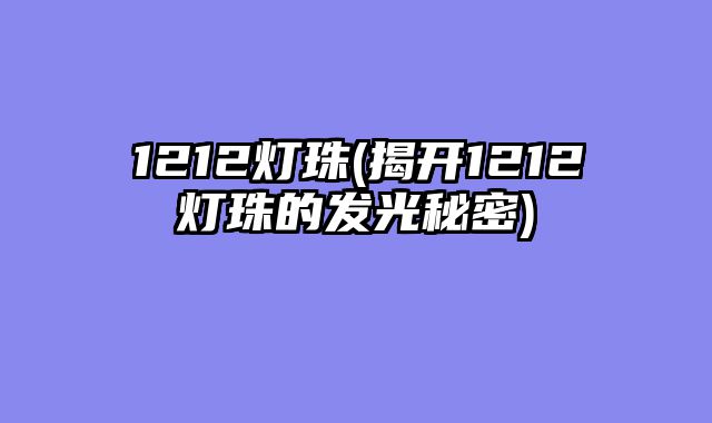 1212灯珠(揭开1212灯珠的发光秘密)