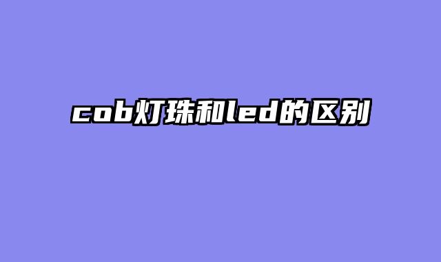 cob灯珠和led的区别