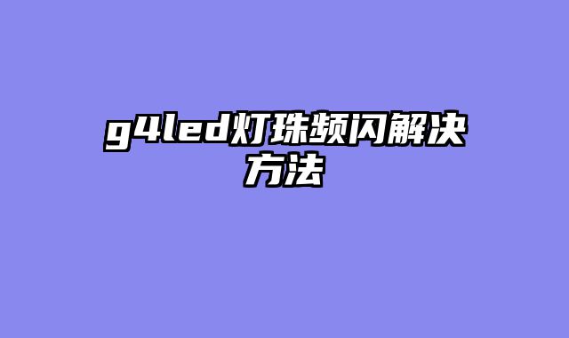 g4led灯珠频闪解决方法