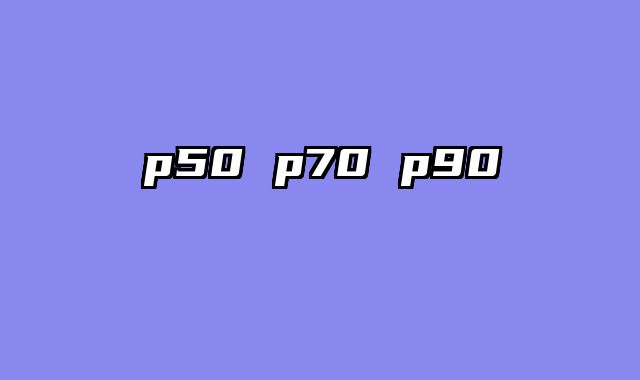 p50 p70 p90