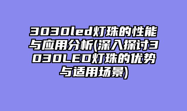 3030led灯珠的性能与应用分析(深入探讨3030LED灯珠的优势与适用场景)