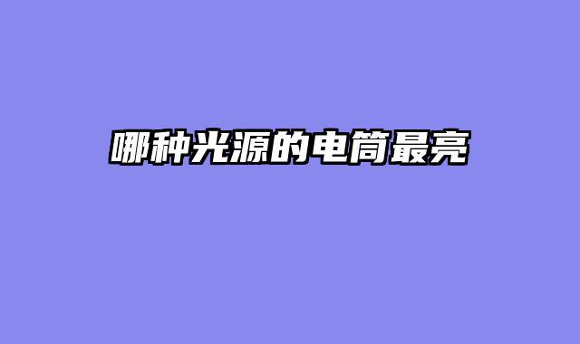 哪种光源的电筒最亮