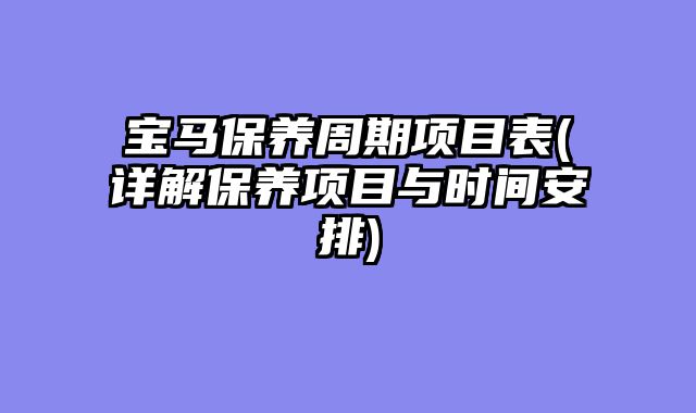 宝马保养周期项目表(详解保养项目与时间安排)
